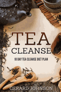 Tea Cleanse: Your Tea Cleanse Diet Plan: 10 Day Tea Cleanse Diet Plan to Lose Weight, Improve Health and Boost Your Metabolism (Tea Cleanse, Tea Cleanse Diet, Tea Cleanse Smoothies, Detox)