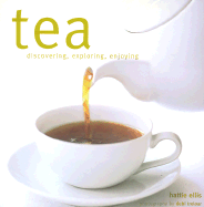 Tea: Discovering, Exploring, Enjoying - Ellis, Hattie, and Treloar, Debi (Photographer)