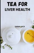 Tea for Liver Health: Harnessing the Power of Nature for Optimal Liver Function