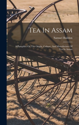 Tea In Assam: A Pamphlet On The Origin, Culture, And Manufacture Of Tea In Assam - Baildon, Samuel