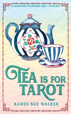 Tea is for Tarot: A Haunted Tearoom Cozy Mystery - Walker, Karen Sue