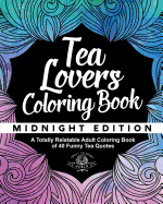 Tea Lovers Coloring Book: A Totally Relatable Adult Coloring Book of 40 Funny Tea Quotes