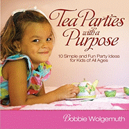 Tea Parties with a Purpose: 10 Simple and Fun Party Ideas for Kids of All Ages
