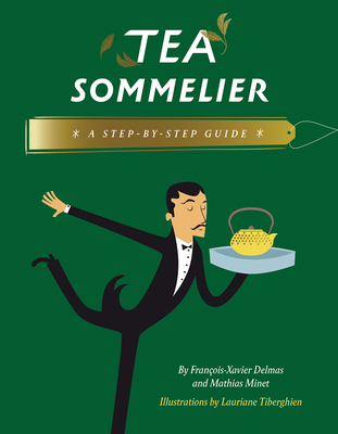 Tea Sommelier: A Step-By-Step Guide - Delmas, Franois-Xavier, and Minet, Mathias