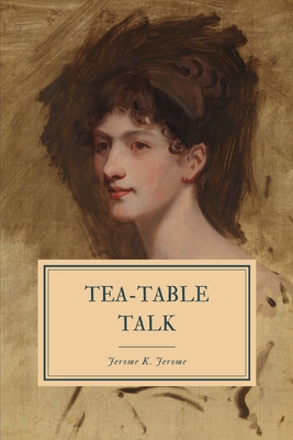 Tea-Table Talk - Jerome, Jerome K Jerome