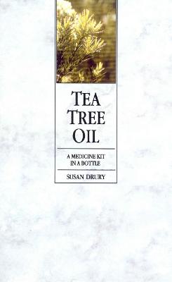 Tea Tree Oil: A Medicine Kit In A Bottle - Drury, Susan