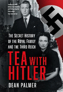 Tea with Hitler: The Secret History of the Royal Family and the Third Reich