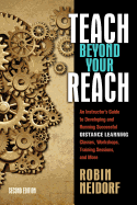 Teach Beyond Your Reach: An Instructor's Guide to Developing and Running Successful Distance Learning Classes, Workshops, Training Sessions, and More