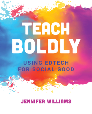 Teach Boldly: Using Edtech for Social Good - Williams, Jennifer