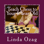 Teach Chess to Your 5 Year Old: A Beginner's Guide to Chess Plus a Bingo Chess Game