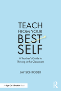 Teach from Your Best Self: A Teacher's Guide to Thriving in the Classroom