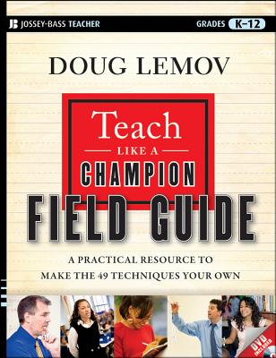 Teach Like a Champion Field Guide: A Practical Resource to Make the 49 Techniques Your Own - Lemov, Doug