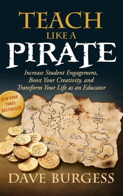 Teach Like a Pirate: Increase Student Engagement, Boost Your Creativity, and Transform Your Life as an Educator - Burgess, Dave