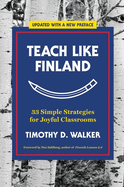 Teach Like Finland: 33 Simple Strategies for Joyful Classrooms