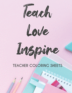 Teach Love Inspire Teacher Coloring Sheets: Stress Relieving Coloring Pages For Teachers, Motivational Coloring Book To Inspire Educators