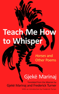 Teach Me How to Whisper: Horses and Other Poems