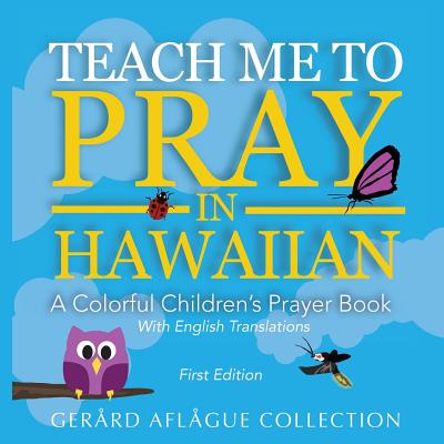 Teach Me to Pray in Hawaiian: A Colorful Children's Prayer Book - Aflague, Mary