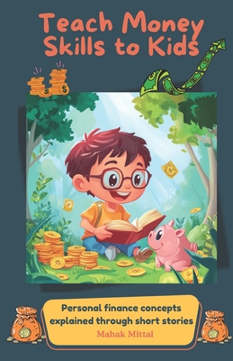 Teach Money Skills to Kids: Personal finance concepts explained through short stories - Mittal, Mahak
