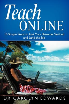 Teach Online: 10 Simple Steps to Get Your R Sum Noticed and Land the Job - Edwards, Carolyn, Dr.