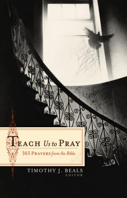 Teach Us to Pray: 365 Prayers from the Bible - Beals, Timothy J (Editor)