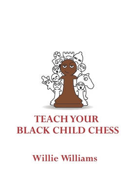 Teach Your Black Child Chess - Williams, Willie, Jr.