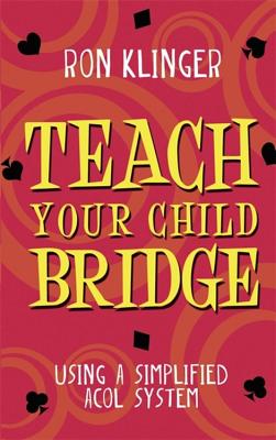 Teach Your Child Bridge: Using A Simplified Acol System - Klinger, Ron