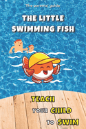 Teach your Child to Swim: The Little Swimming Fish: Learn to Swim: Teaching You to Teach your Child to Swim