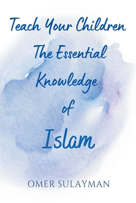 Teach Your Children the Essential Knowledge of Islam - Sulayman, Omer