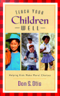 Teach Your Children Well: Helping Kids Make Moral Choices - Otis, Don S