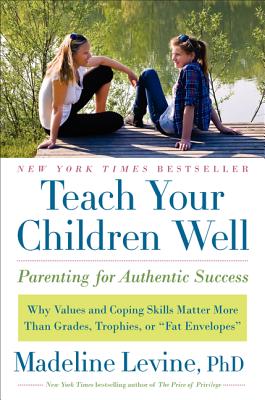 Teach Your Children Well: Parenting for Authentic Success - Levine, Madeline