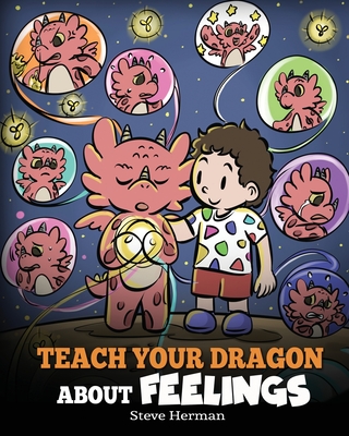Teach Your Dragon About Feelings: A Story About Emotions and Feelings - Herman, Steve