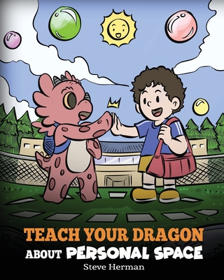 Teach Your Dragon About Personal Space: A Story About Personal Space and Boundaries - Herman, Steve