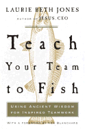 Teach Your Team to Fish: Using Ancient Wisdom for Inspired Teamwork