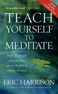 Teach Yourself To Meditate: Over 20 simple exercises for peace, health & clarity of mind - Harrison, Eric