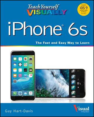 Teach Yourself Visually Iphone 6S: Covers Ios9 and All Models of Iphone 6S, 6, and   Iphone 5 - Hart-Davis, Guy