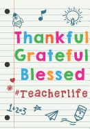 Teacher Appreciation Gift: Thankful, Grateful, Blessed Teacher Life - Journal and Planner for Teacher Gifts Notebook