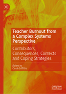 Teacher Burnout from a Complex Systems Perspective: Contributors, Consequences, Contexts and Coping Strategies