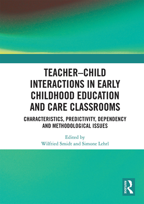 Teacher-Child Interactions in Early Childhood Education and Care Classrooms: Characteristics, Predictivity, Dependency and Methodological Issues - Smidt, Wilfried (Editor), and Lehrl, Simone (Editor)