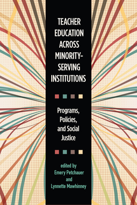 Teacher Education Across Minority-Serving Institutions: Programs, Policies, and Social Justice - Petchauer, Emery (Contributions by), and Mawhinney, Lynnette (Contributions by), and Chaplin, Mae S (Contributions by)