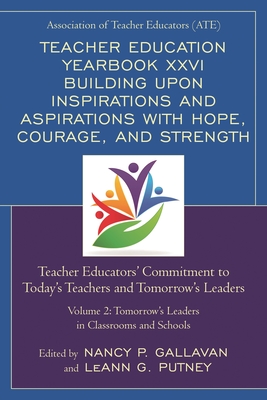 Teacher Education Yearbook XXVI Building Upon Inspirations and Aspirations with Hope, Courage, and Strength: Teacher Educators' Commitment to Today's Teachers and Tomorrow's Leaders, Volume 2 - Gallavan, Nancy P (Editor), and Putney, Leann G (Editor)
