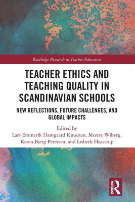 Teacher Ethics and Teaching Quality in Scandinavian Schools: New Reflections, Future Challenges, and Global Impacts - Knudsen, Lars Emmerik Damgaard (Editor), and Wiberg, Merete (Editor), and Petersen, Karen Bjerg (Editor)