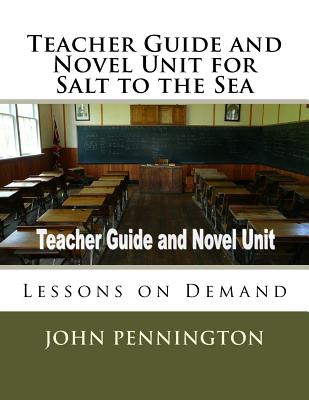 Teacher Guide and Novel Unit for Salt to the Sea: Lessons on Demand - Pennington, John