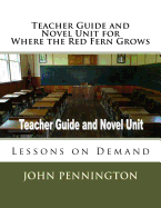 Teacher Guide and Novel Unit for Where the Red Fern Grows: Lessons on Demand