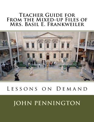 Teacher Guide for from the Mixed-Up Files of Mrs. Basil E. Frankweiler: Lessons on Demand - Pennington, John