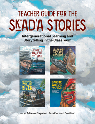 Teacher Guide for the Sk'ad'a Stories: Intergenerational Learning and Storytelling in the Classroom - Adamov Ferguson, Katya, and Davidson, Sara Florence