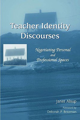 Teacher Identity Discourses: Negotiating Personal and Professional Spaces - Alsup, Janet
