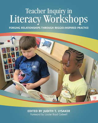Teacher Inquiry in Literacy Workshops: Forging Relationships Through Reggio-Inspired Practice - Lysaker, Judith T, and Cadwell, Louise Boyd (Foreword by)