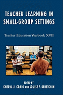 Teacher Learning in Small-Group Settings: Teacher Education Yearbook XVII