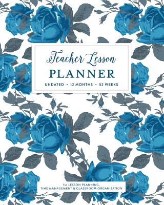 Teacher Lesson Planner, Undated 12 Months 52 Weeks for Lesson Planning, Time Management & Classroom Organization: French Blue Rose Damask Pattern Instructor Curriculum Plan Calendar Book - Planners, Splendid Teacher