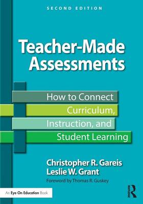 Teacher-Made Assessments: How to Connect Curriculum, Instruction, and Student Learning - Gareis, Christopher R, and Grant, Leslie W